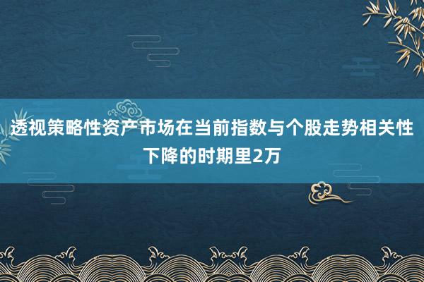 透视策略性资产市场在当前指数与个股走势相关性下降的时期里2万