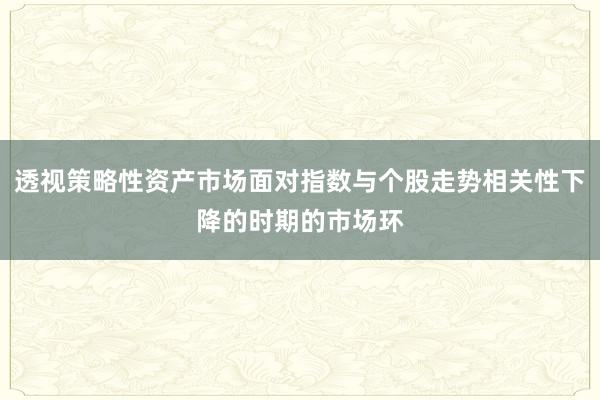 透视策略性资产市场面对指数与个股走势相关性下降的时期的市场环